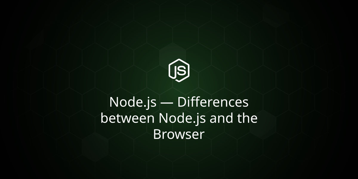 Node.js — Differences between Node.js and the Browser