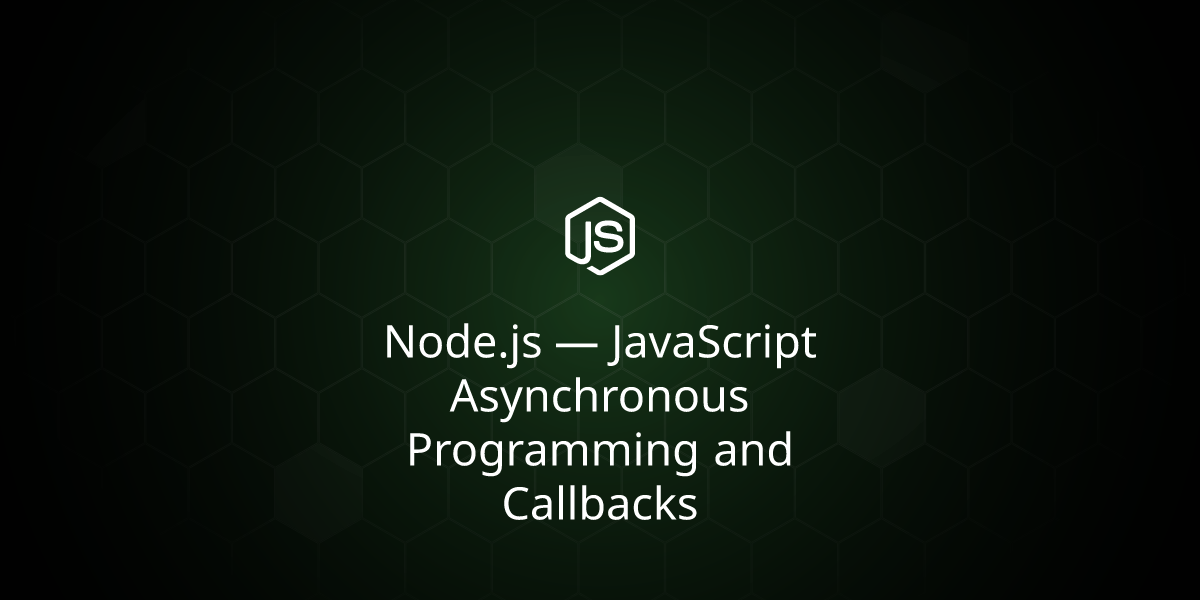 Node.js — JavaScript Asynchronous Programming and Callbacks
