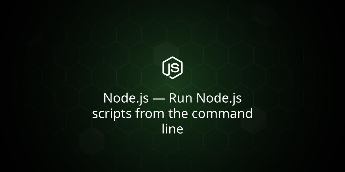 Node.js — Run Node.js scripts from the command line