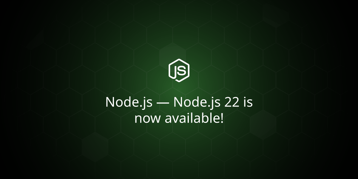 Node.js 22 is now available!