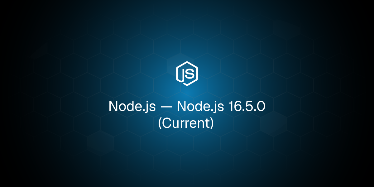Node.js 16.5.0（当前版本）