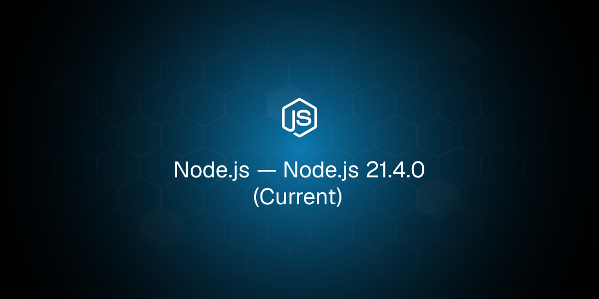 Node.js 21.4.0（当前版本）