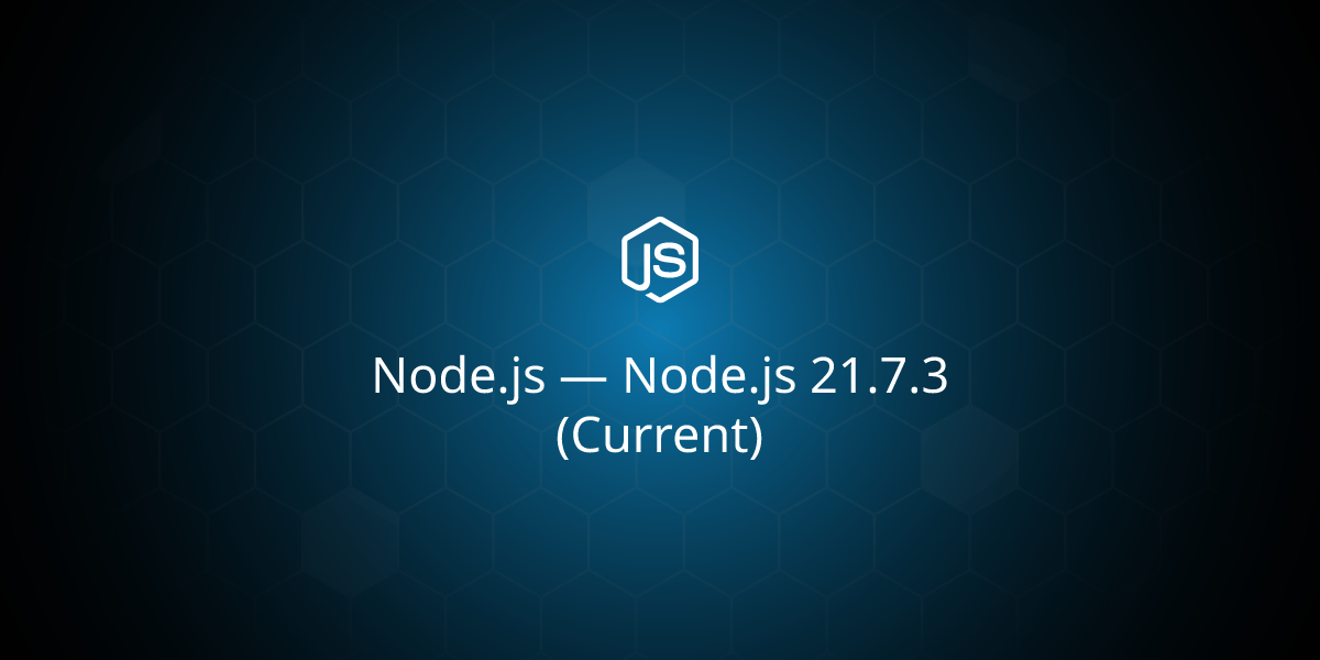Node.js — Node.js 21.7.3 (Current)