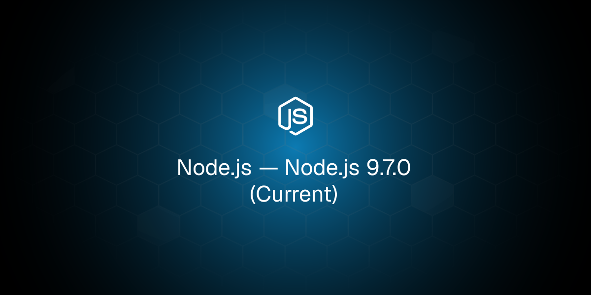 Node.js 9.7.0 (Current)