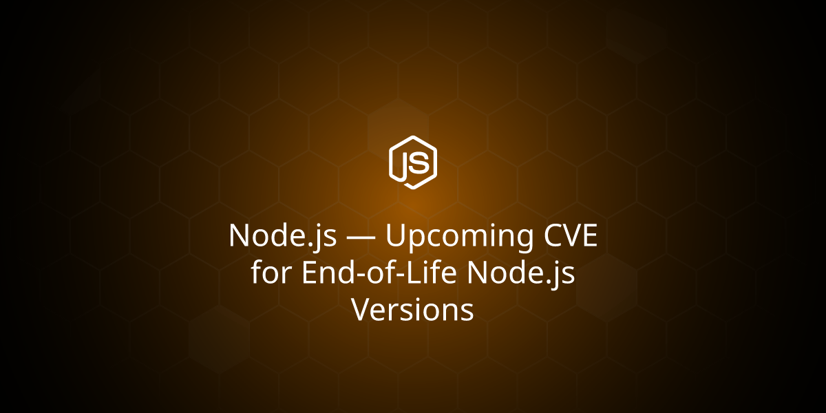 Upcoming CVE for End-of-Life Node.js Versions