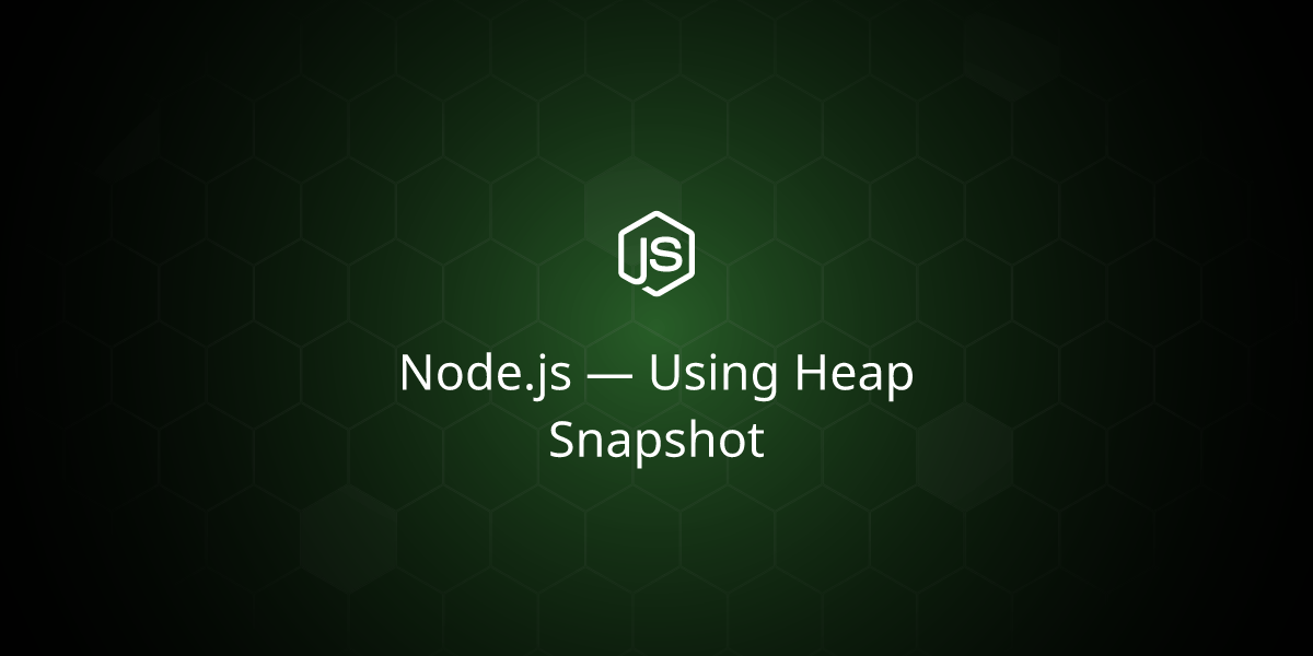 Node.js — Using Heap Snapshot